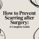 How to Prevent Scarring After Surgery: A Complete Guide