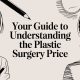 Your Guide to Understanding the Plastic Surgery Price