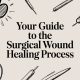 Your Guide to the Surgical Wound Healing Process
