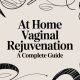 At Home Vaginal Rejuvenation A Complete Guide