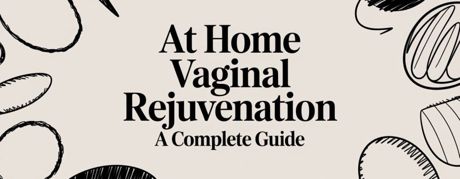 At Home Vaginal Rejuvenation A Complete Guide