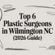 Top 6 Plastic Surgeons in Wilmington NC (2026 Guide)