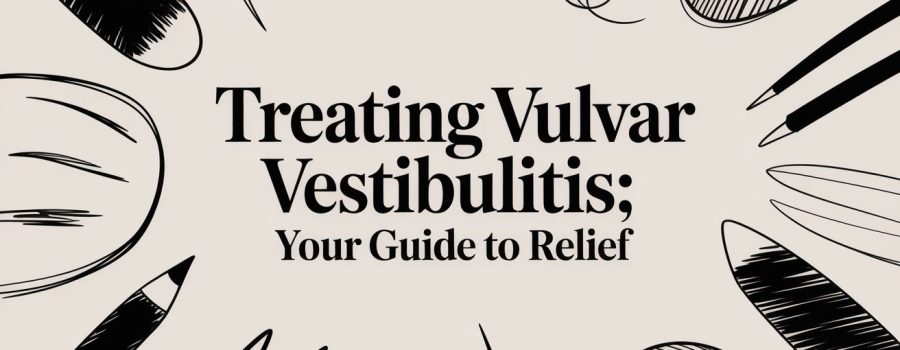 Treating Vulvar Vestibulitis: Your Guide to Relief