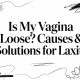 Is My Vagina Loose? Causes & Solutions for Laxity