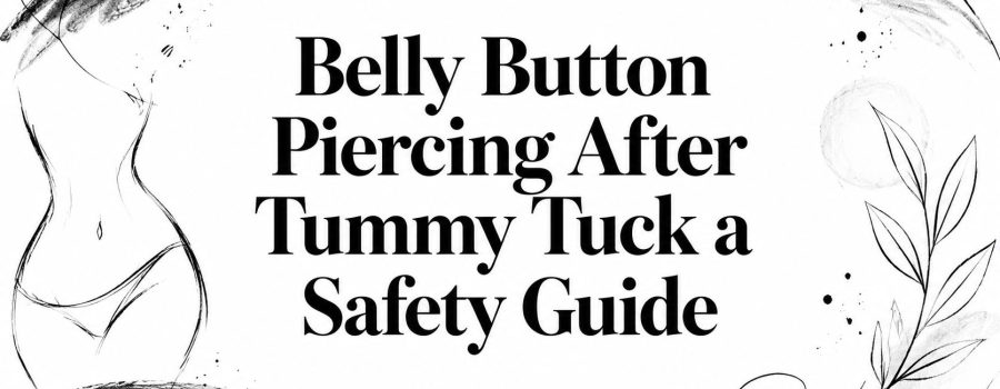 Belly Button Piercing After Tummy Tuck a Safety Guide
