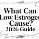 What Can Low Estrogen Cause? 2026 Guide