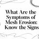 What Are the Symptoms of Mesh Erosion: Know the Signs